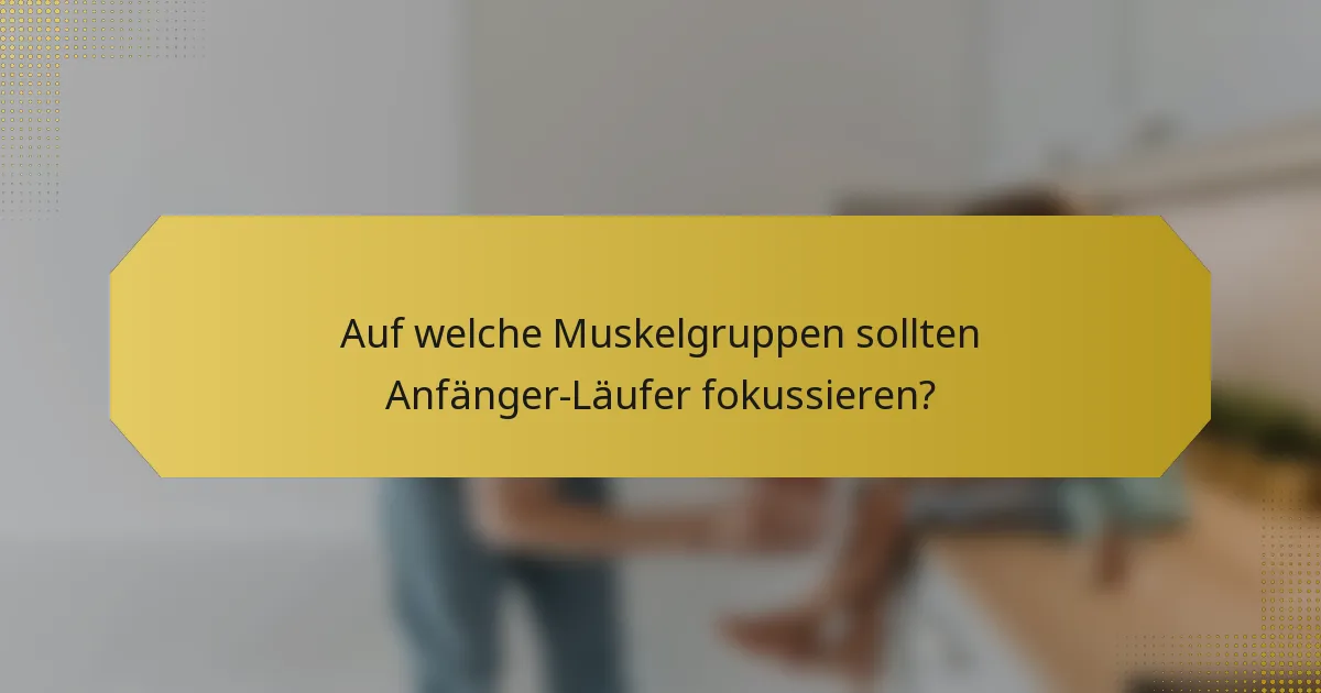 Auf welche Muskelgruppen sollten Anfänger-Läufer fokussieren?