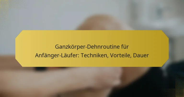 Ganzkörper-Dehnroutine für Anfänger-Läufer: Techniken, Vorteile, Dauer