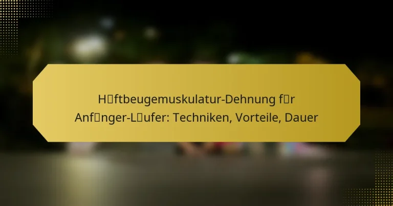 Hüftbeugemuskulatur-Dehnung für Anfänger-Läufer: Techniken, Vorteile, Dauer