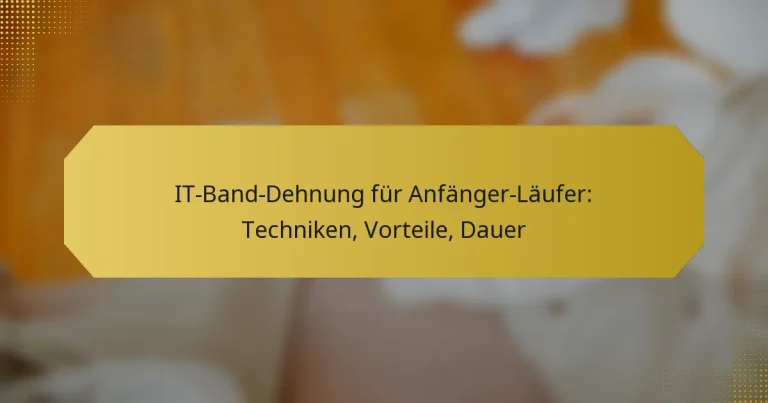 IT-Band-Dehnung für Anfänger-Läufer: Techniken, Vorteile, Dauer