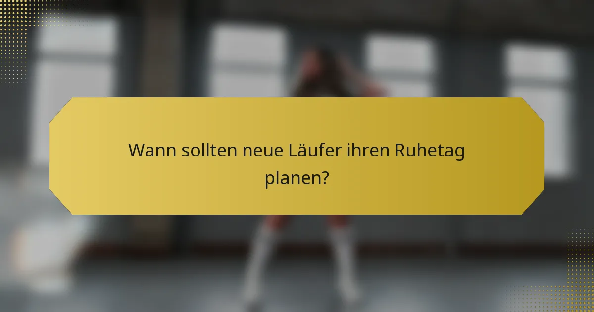 Wann sollten neue Läufer ihren Ruhetag planen?