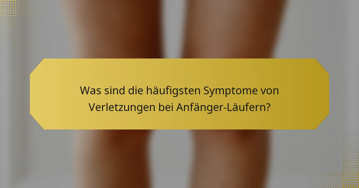 Was sind die häufigsten Symptome von Verletzungen bei Anfänger-Läufern?