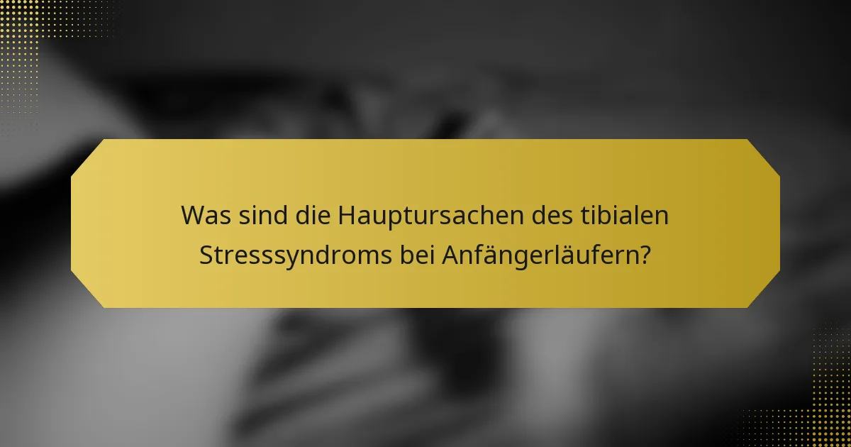 Was sind die Hauptursachen des tibialen Stresssyndroms bei Anfängerläufern?