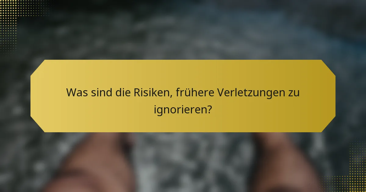 Was sind die Risiken, frühere Verletzungen zu ignorieren?