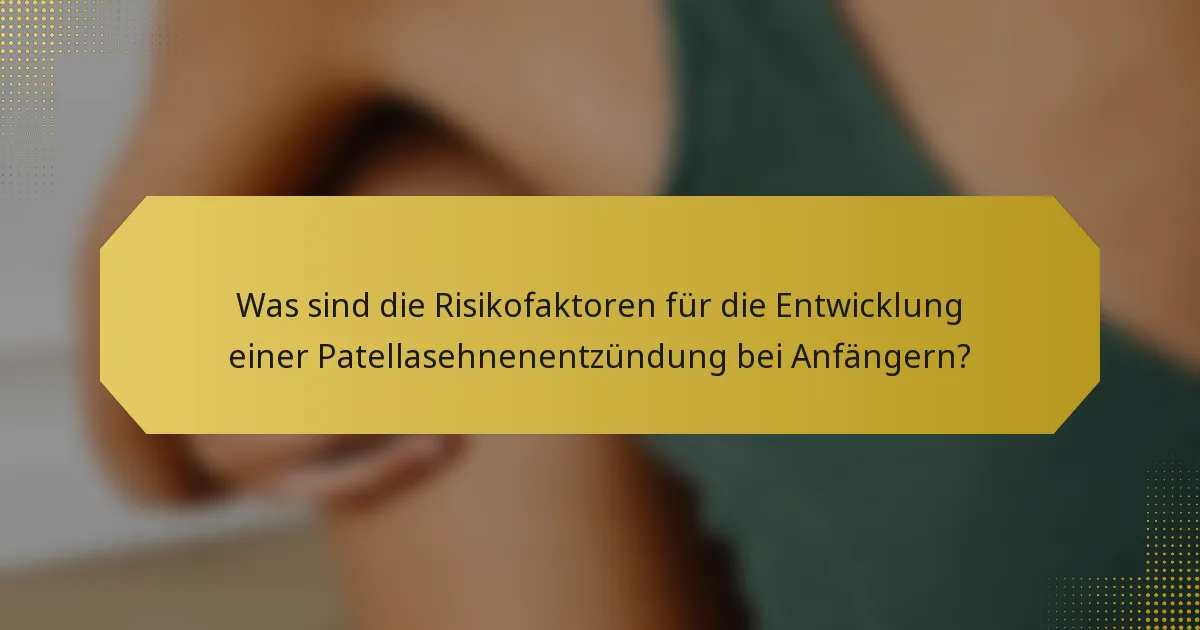 Was sind die Risikofaktoren für die Entwicklung einer Patellasehnenentzündung bei Anfängern?