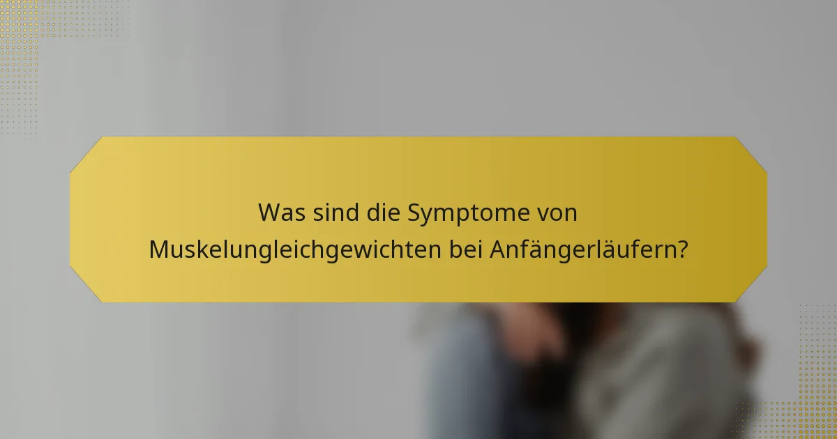 Was sind die Symptome von Muskelungleichgewichten bei Anfängerläufern?