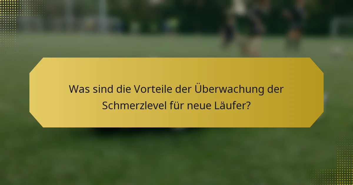 Was sind die Vorteile der Überwachung der Schmerzlevel für neue Läufer?