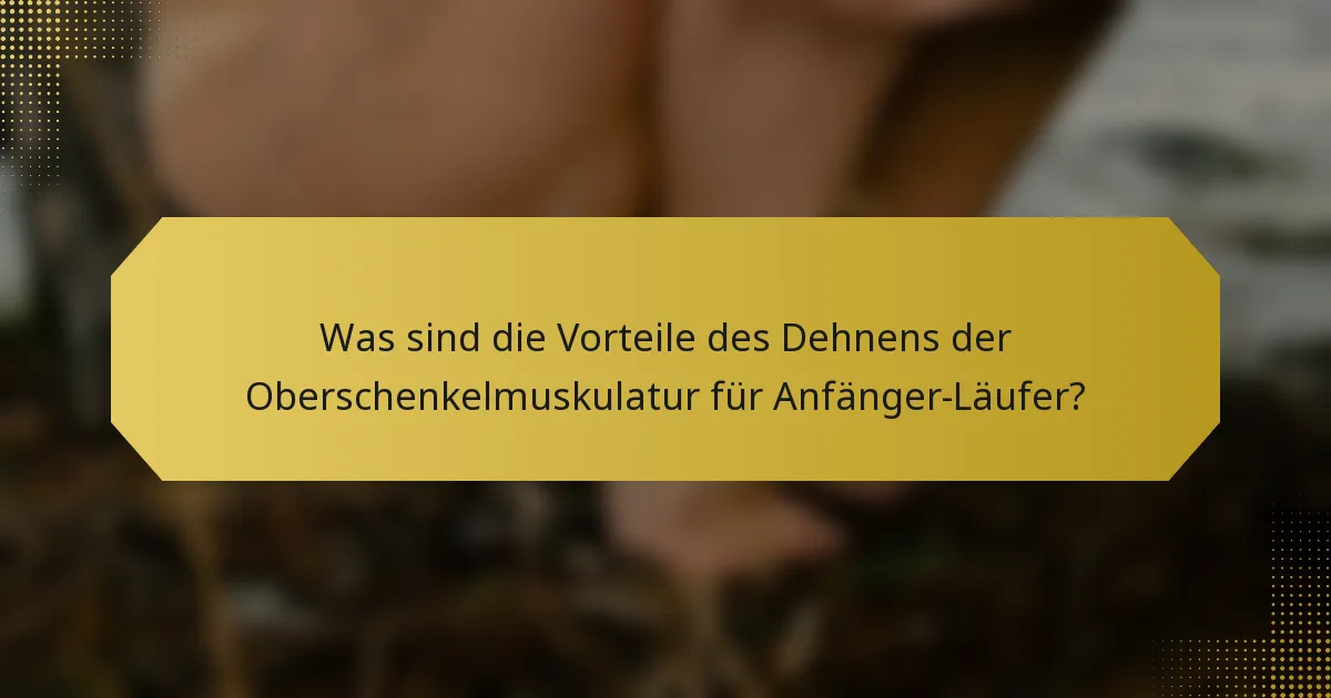 Was sind die Vorteile des Dehnens der Oberschenkelmuskulatur für Anfänger-Läufer?