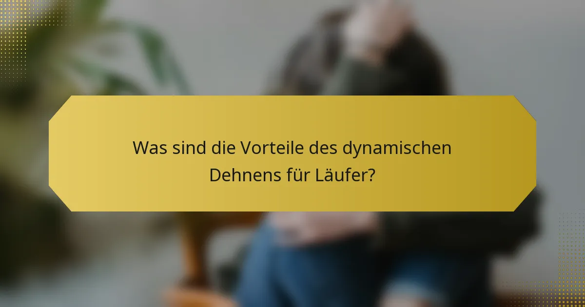 Was sind die Vorteile des dynamischen Dehnens für Läufer?
