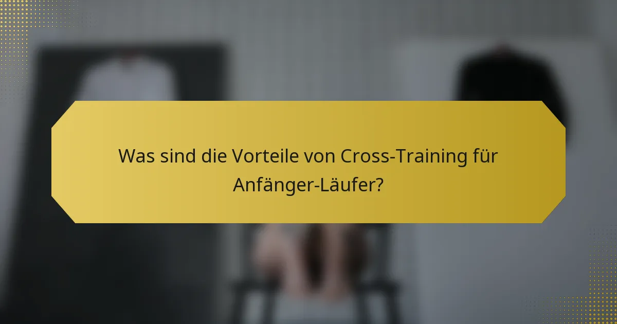 Was sind die Vorteile von Cross-Training für Anfänger-Läufer?