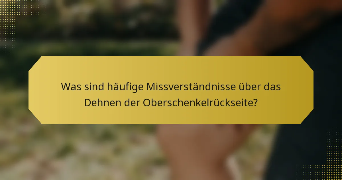 Was sind häufige Missverständnisse über das Dehnen der Oberschenkelrückseite?