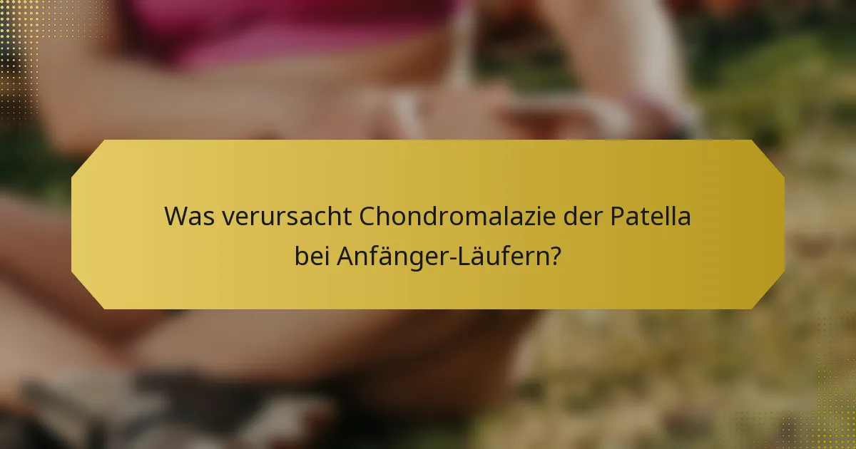 Was verursacht Chondromalazie der Patella bei Anfänger-Läufern?