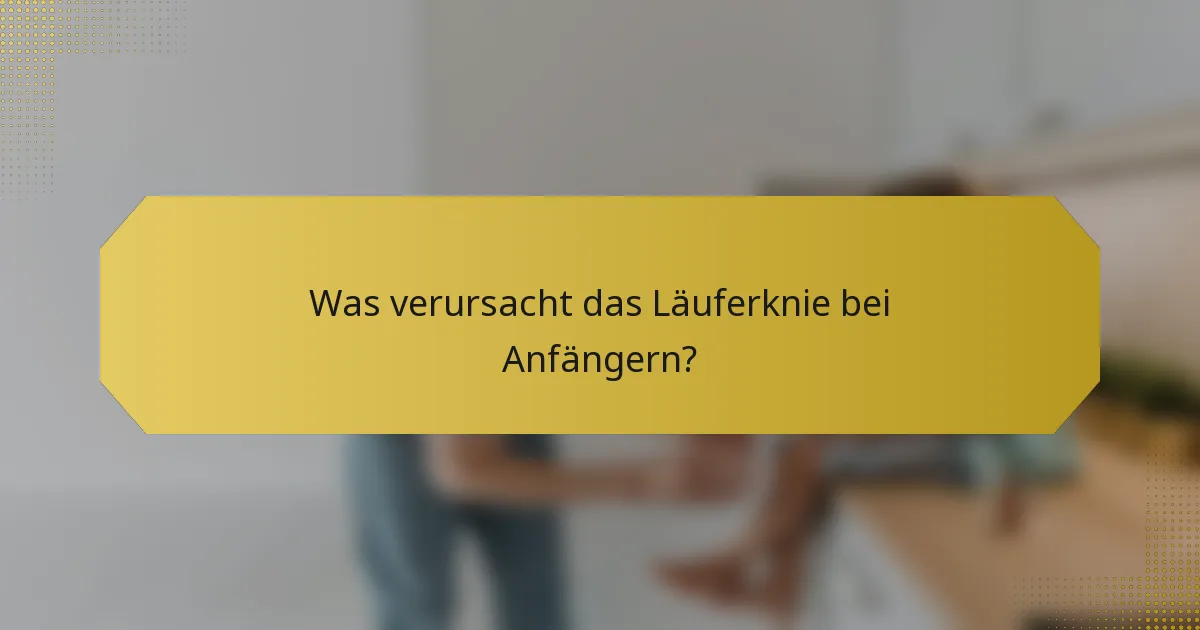 Was verursacht das Läuferknie bei Anfängern?