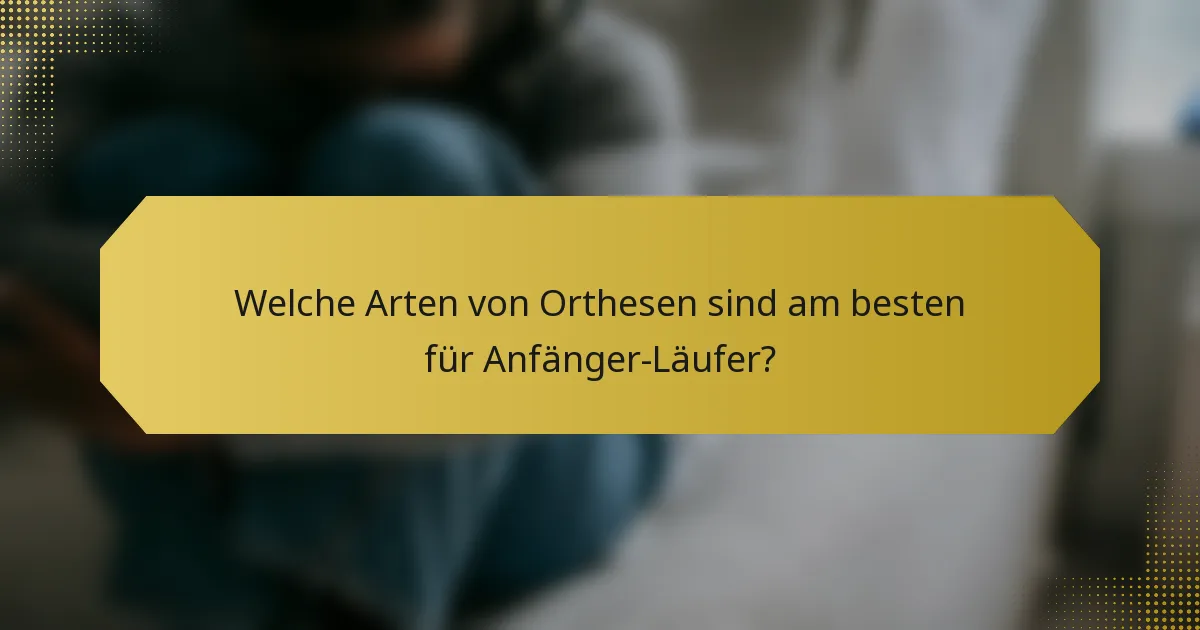 Welche Arten von Orthesen sind am besten für Anfänger-Läufer?
