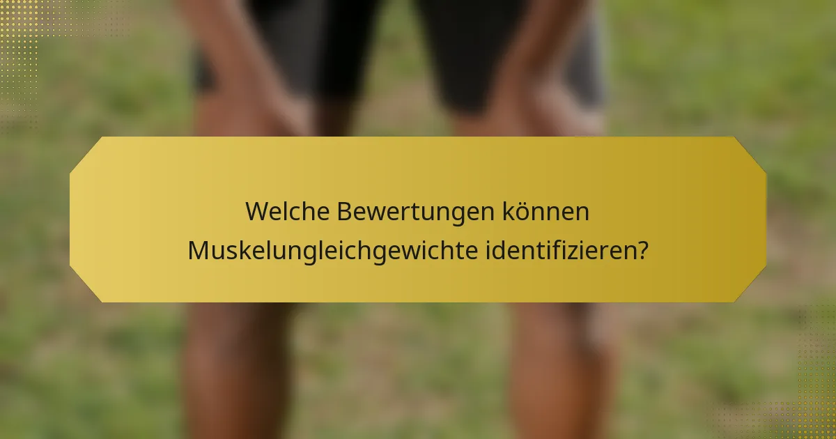 Welche Bewertungen können Muskelungleichgewichte identifizieren?