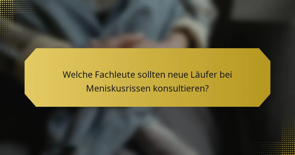 Welche Fachleute sollten neue Läufer bei Meniskusrissen konsultieren?