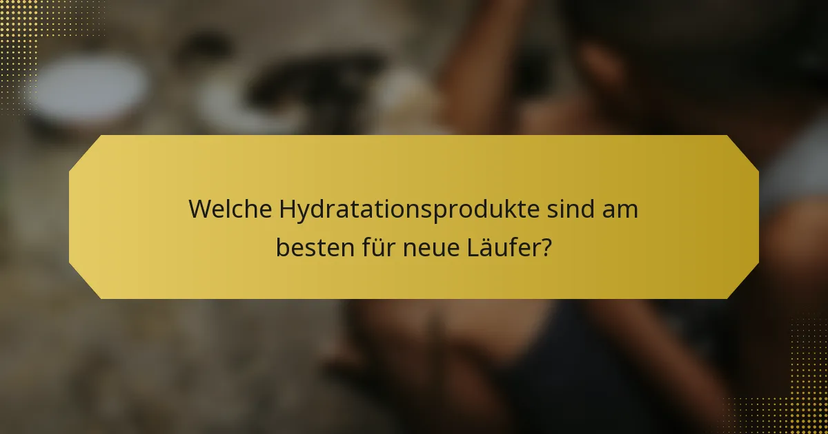 Welche Hydratationsprodukte sind am besten für neue Läufer?