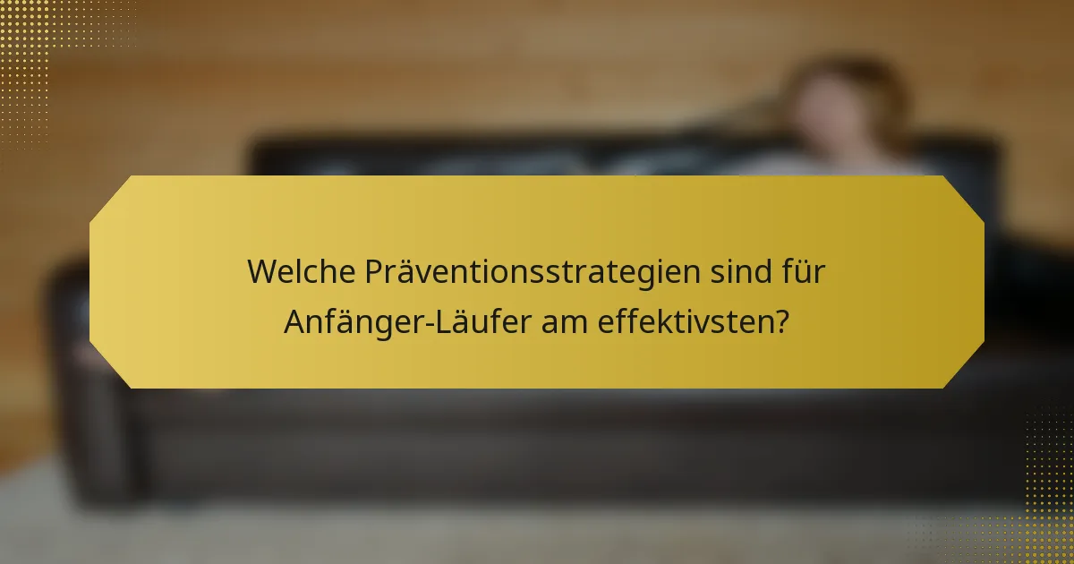 Welche Präventionsstrategien sind für Anfänger-Läufer am effektivsten?