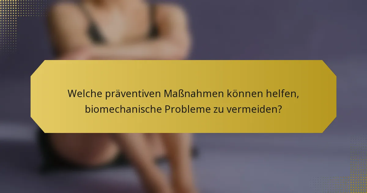 Welche präventiven Maßnahmen können helfen, biomechanische Probleme zu vermeiden?