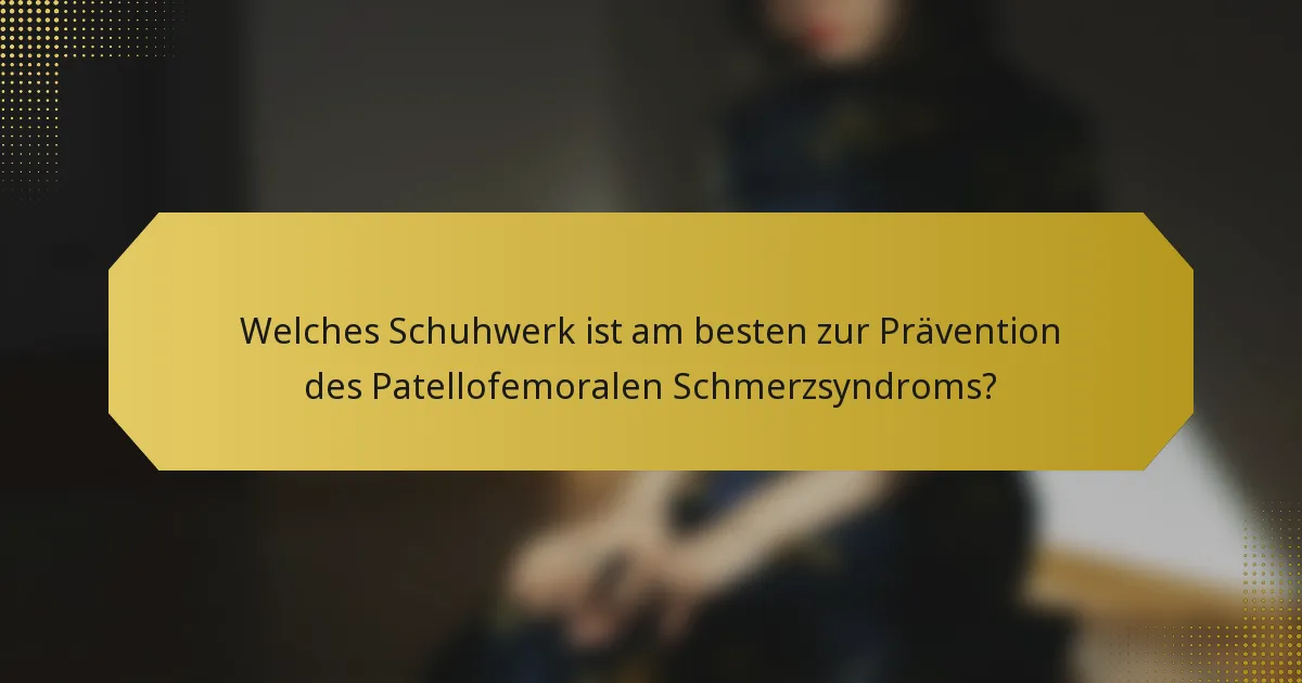 Welches Schuhwerk ist am besten zur Prävention des Patellofemoralen Schmerzsyndroms?
