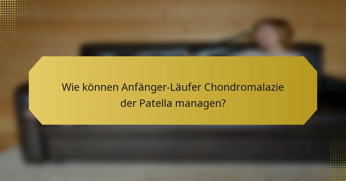 Wie können Anfänger-Läufer Chondromalazie der Patella managen?