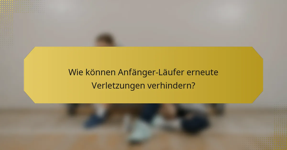 Wie können Anfänger-Läufer erneute Verletzungen verhindern?