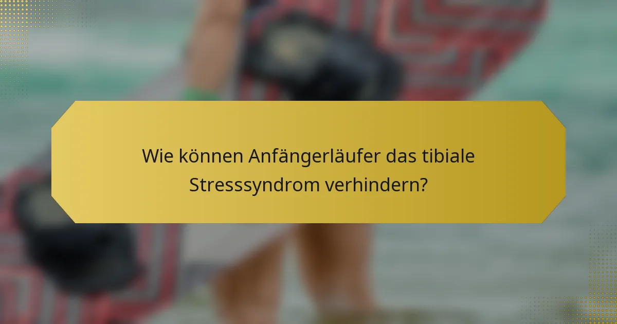 Wie können Anfängerläufer das tibiale Stresssyndrom verhindern?