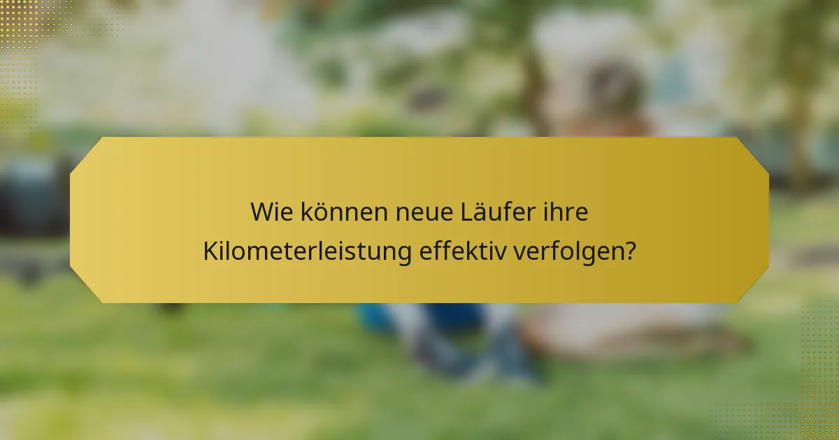 Wie können neue Läufer ihre Kilometerleistung effektiv verfolgen?