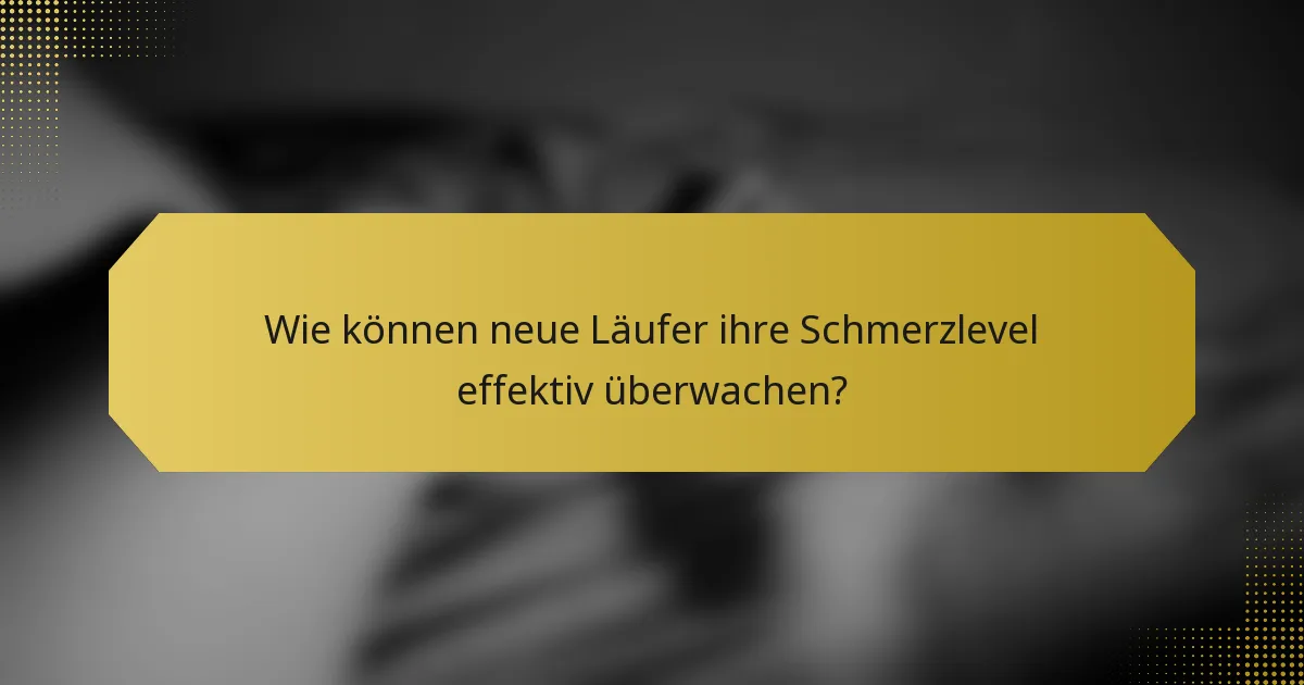 Wie können neue Läufer ihre Schmerzlevel effektiv überwachen?