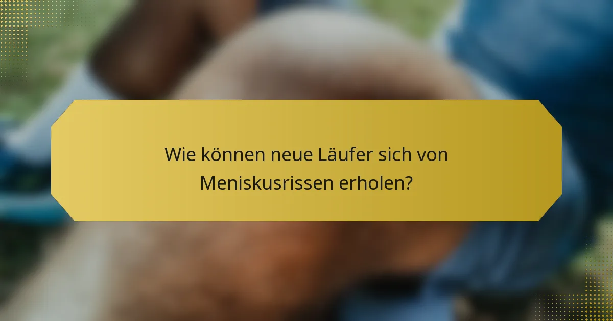 Wie können neue Läufer sich von Meniskusrissen erholen?