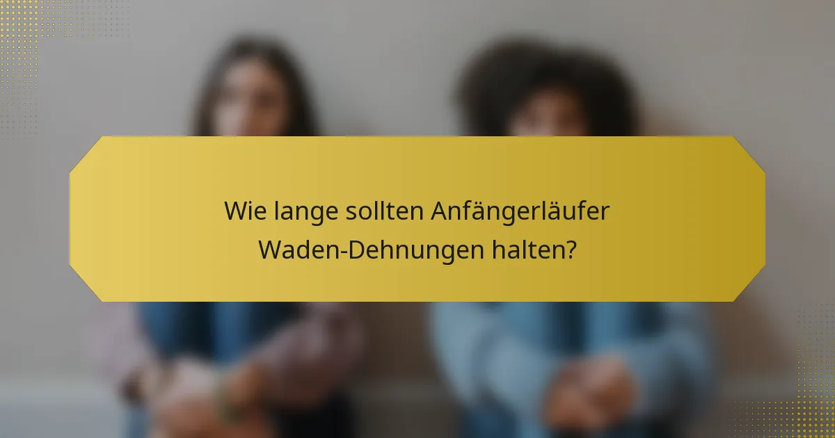 Wie lange sollten Anfängerläufer Waden-Dehnungen halten?