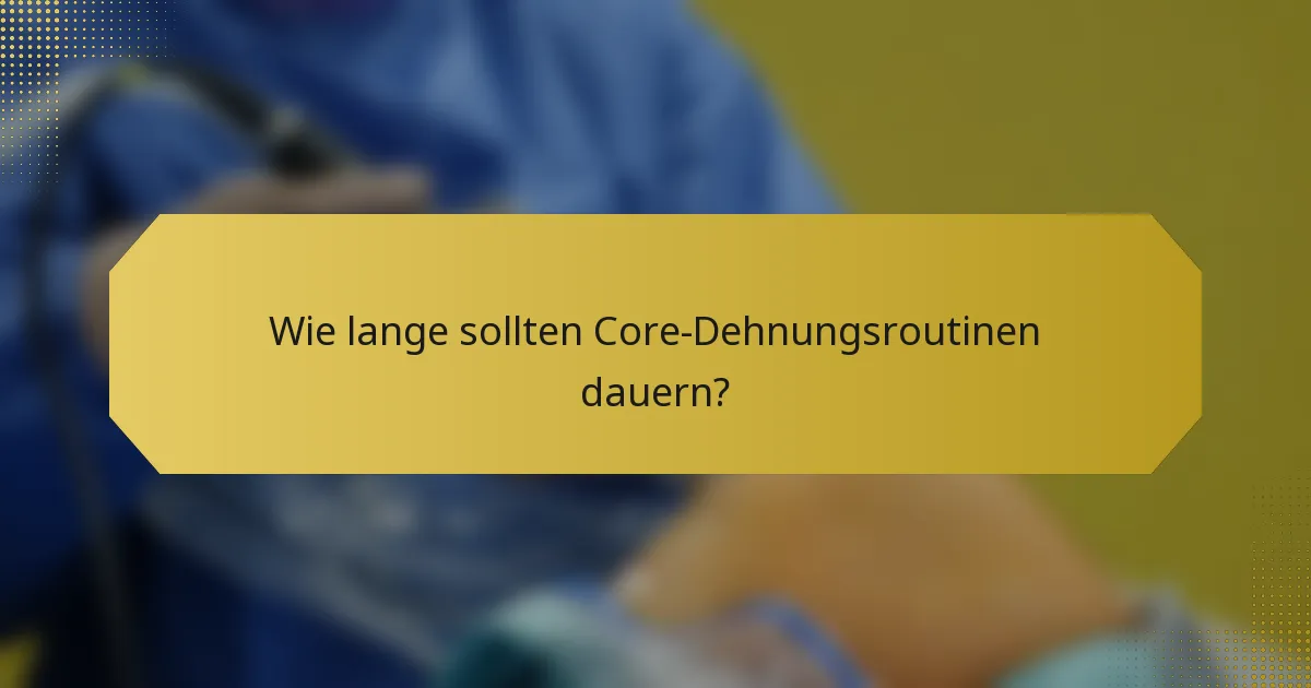 Wie lange sollten Core-Dehnungsroutinen dauern?