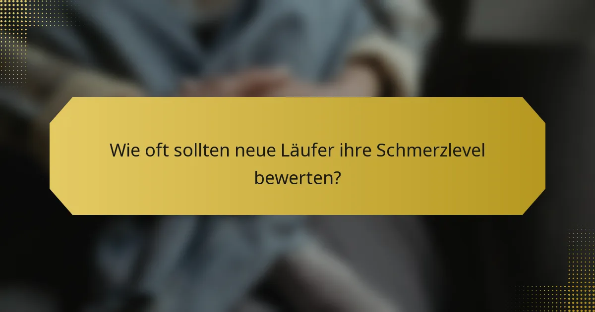 Wie oft sollten neue Läufer ihre Schmerzlevel bewerten?